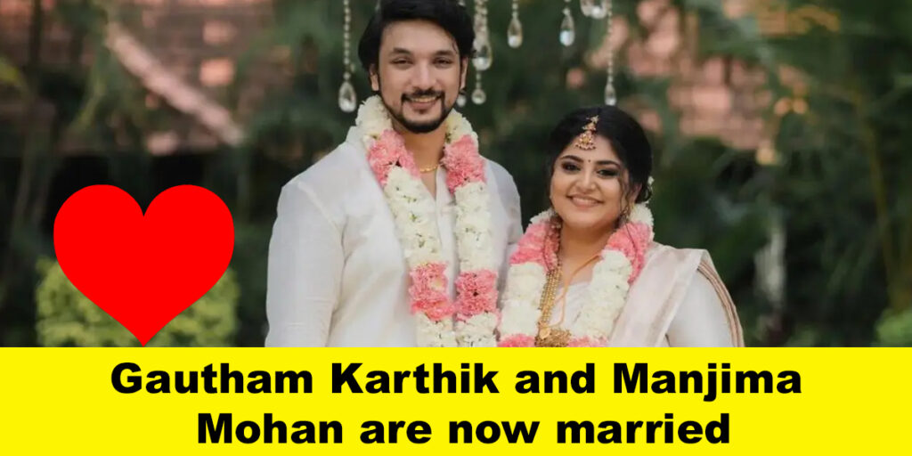 Kollywood star Gautham Karthik and Manjima Mohan are now married