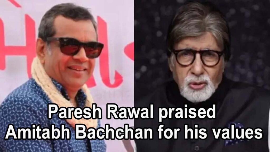 Paresh Rawal praised Amitabh Bachchan for his values