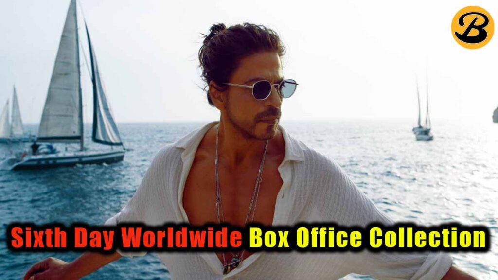 Pathaan Sixth Day Worldwide Box Office Collection