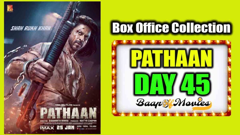 Pathaan Day 45 Box Office Collection