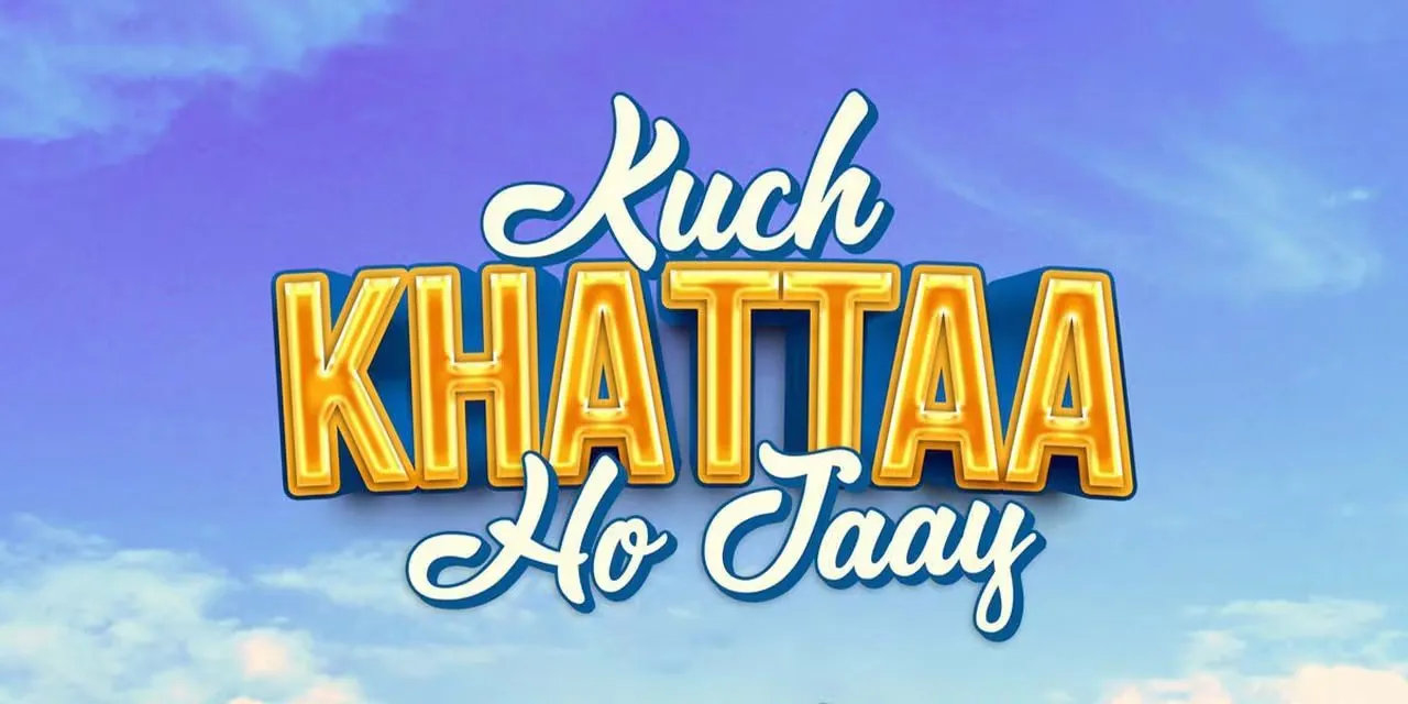 Kuch Khattaa Ho Jaay Teaser Out 