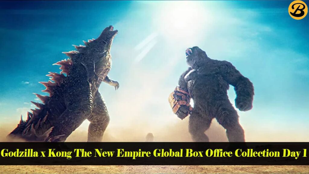 Godzilla x Kong The New Empire Global Box Office Collection Day 1: The American Monster Film Opens with Beyond the expectations